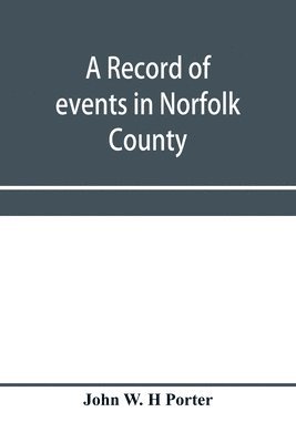 bokomslag record of events in Norfolk County, Virginia, from April 19th, 1861, to May 10th, 1862, with a history of the soldiers and sailors of Norfolk County, Norfolk City and Portsmouth, who served in the ...