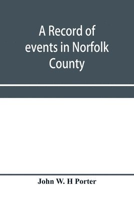 A record of events in Norfolk County, Virginia, from April 19th, 1861, to May 10th, 1862, with a history of the soldiers and sailors of Norfolk County, Norfolk City and Portsmouth, who served in the 1