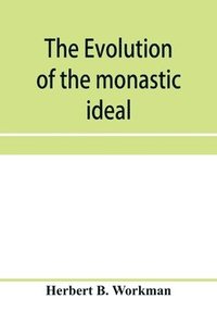 bokomslag The evolution of the monastic ideal from the earliest times down to the coming of the friars