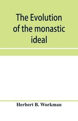 The evolution of the monastic ideal from the earliest times down to the coming of the friars 1