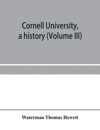 bokomslag Cornell University, a history (Volume III)