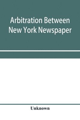 bokomslag Arbitration between New York Newspaper Web Pressmen's Union No. 25 and the Publishers' Association of New York City