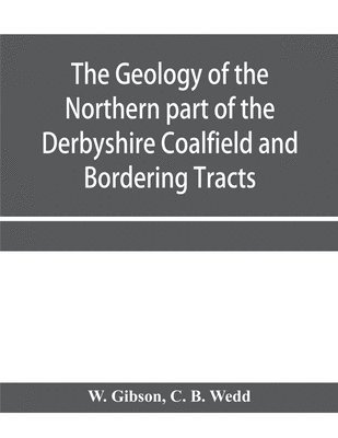 The Geology of the Northern part of the Derbyshire Coalfield and Bordering Tracts 1