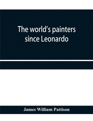 bokomslag world's painters since Leonardo; being a history of painting from the Renaissance to the present day