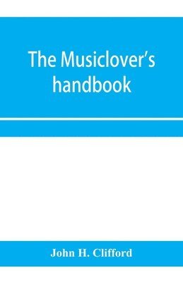 bokomslag The musiclover's handbook, containing (1) a pronouncing dictionary of musical terms and (2) biographical dictionary of musicians