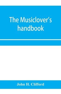 musiclover's handbook, containing (1) a pronouncing dictionary of musical terms and (2) biographical dictionary of musicians 1