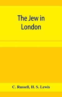 bokomslag The Jew in London. A study of racial character and present-day conditions