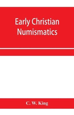 C W King, C. W. King - Early Christian numismatics, and other antiquarian tracts, Häftad