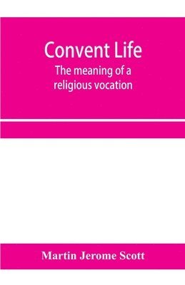 Martin Jerome Scott - Convent life; the meaning of a religious vocation, Häftad