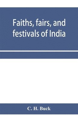 C H Buck, C. H. Buck - Faiths, fairs, and festivals of India, Häftad