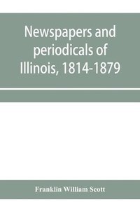 bokomslag Newspapers and periodicals of Illinois, 1814-1879