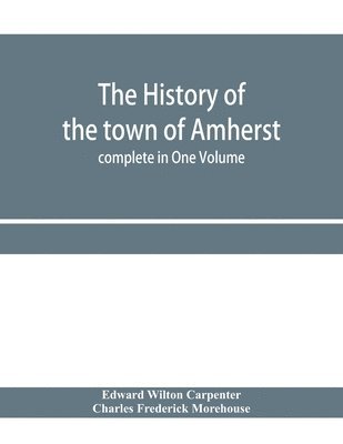 bokomslag The history of the town of Amherst, Massachusetts Part I.- General History of the town. Part II.- Town Meeting Records. complete in One Volume