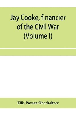 bokomslag Jay Cooke, financier of the Civil War (Volume I)