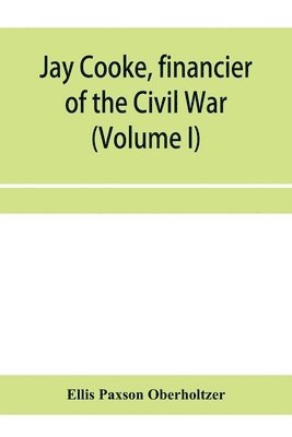 bokomslag Jay Cooke, financier of the Civil War (Volume I)