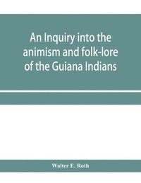 bokomslag An inquiry into the animism and folk-lore of the Guiana Indians