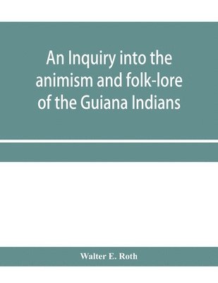 bokomslag An inquiry into the animism and folk-lore of the Guiana Indians