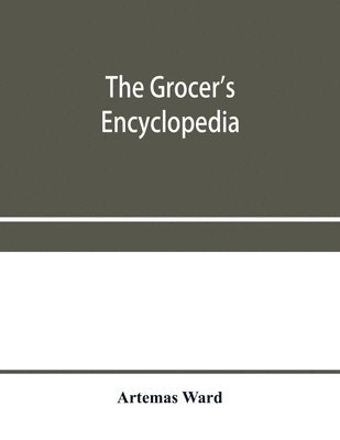 bokomslag The grocer's encyclopedia; A compendium of useful Information concerning foods of all kids. How they are raised, prepared and marketed. How to care for them in the store and home. How best to use and