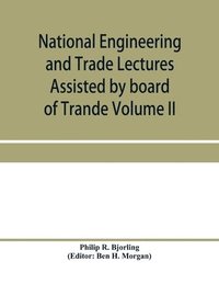 bokomslag National Engineering and Trade Lectures Assisted by board of Trande, Colonial and Foreign offices, Colonial Governments, and Leading Technical and trade Institutions (Volume II) British progress in