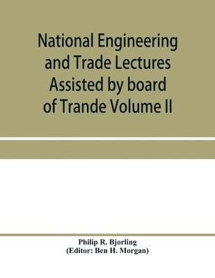 bokomslag National Engineering and Trade Lectures Assisted by board of Trande, Colonial and Foreign offices, Colonial Governments, and Leading Technical and trade Institutions (Volume II) British progress in...
