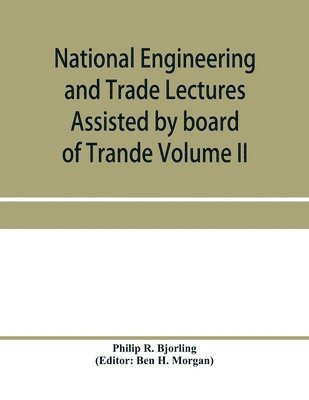 bokomslag National Engineering and Trade Lectures Assisted by board of Trande, Colonial and Foreign offices, Colonial Governments, and Leading Technical and trade Institutions (Volume II) British progress in