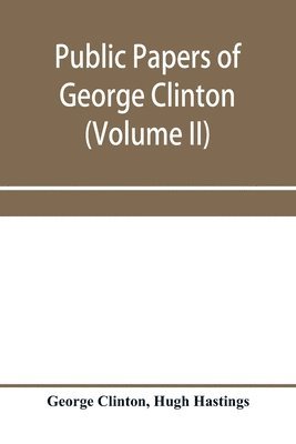 George Clinton, Hugh Hastings - Public papers of George Clinton, first governor of New York, 1777-1795, 1801-1804 (Volume II), Häftad