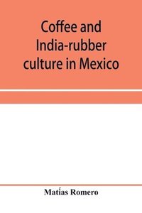 bokomslag Coffee and india-rubber culture in Mexico; preceded by geographical and statistical notes on Mexico
