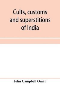bokomslag Cults, customs and superstitions of India, being a revised and enlarged edition of "Indian life, religious and social"; comprising studies and sketches of interesting peculiarities in the beliefs, ...