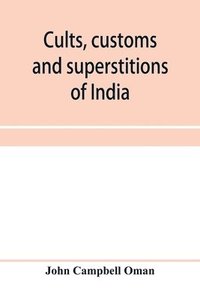 bokomslag Cults, customs and superstitions of India, being a revised and enlarged edition of Indian life, religious and social; comprising studies and sketches of interesting peculiarities in the beliefs,