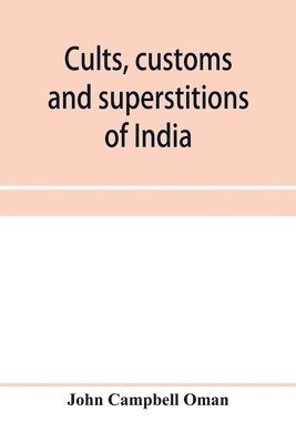 bokomslag Cults, customs and superstitions of India, being a revised and enlarged edition of "Indian life, religious and social"; comprising studies and sketches of interesting peculiarities in the beliefs, ...