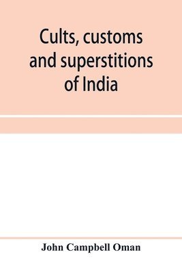 bokomslag Cults, customs and superstitions of India, being a revised and enlarged edition of Indian life, religious and social; comprising studies and sketches of interesting peculiarities in the beliefs,