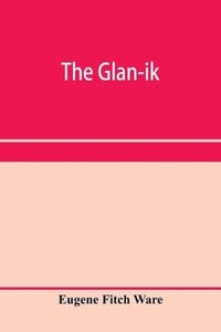 bokomslag The glan-ik; a trade language based upon the English, and upon modern improvements in shorthand, typewriting and printing