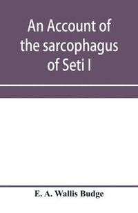 bokomslag account of the sarcophagus of Seti I, king of Egypt, B.C. 1370