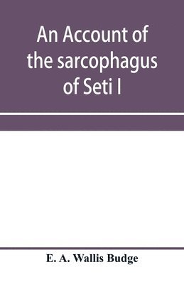 bokomslag An account of the sarcophagus of Seti I, king of Egypt, B.C. 1370