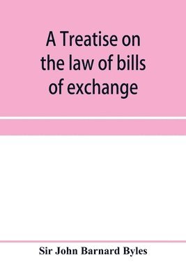 A treatise on the law of bills of exchange, promissory notes, bank-notes and cheques 1