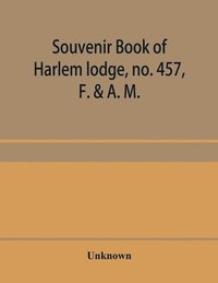 bokomslag Souvenir book of Harlem lodge, no. 457, F. & A. M. Published in commemoration of its two-thousandth communication in connection with an entertainment and reception at the Harlem casino, 12th street