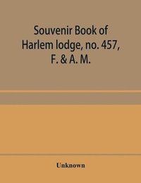 bokomslag Souvenir book of Harlem lodge, no. 457, F. & A. M. Published in commemoration of its two-thousandth communication in connection with an entertainment and reception at the Harlem casino, 12th street...