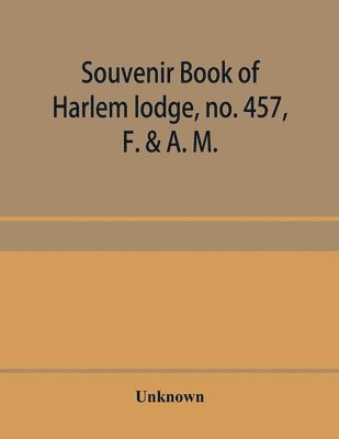 bokomslag Souvenir book of Harlem lodge, no. 457, F. & A. M. Published in commemoration of its two-thousandth communication in connection with an entertainment and reception at the Harlem casino, 12th street...