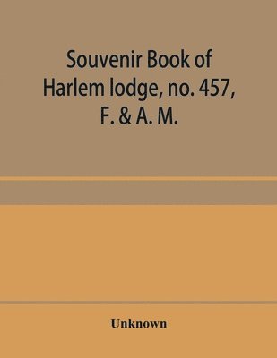 bokomslag Souvenir book of Harlem lodge, no. 457, F. & A. M. Published in commemoration of its two-thousandth communication in connection with an entertainment and reception at the Harlem casino, 12th street