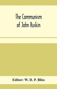 bokomslag The communism of John Ruskin; or, &quot;Unto this last&quot;; two lectures from &quot;The crown of wild olive&quot;; and selections from &quot;Fors clavigera