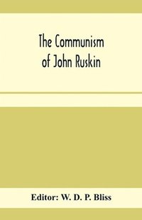 bokomslag The communism of John Ruskin; or, Unto this last; two lectures from The crown of wild olive; and selections from Fors clavigera