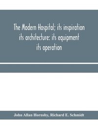 bokomslag The modern hospital; its inspiration