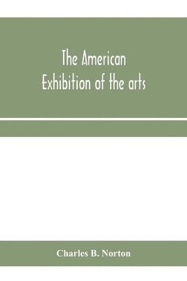 bokomslag The American Exhibition of the arts, inventions, manufacturers, products and resources of the United States of America