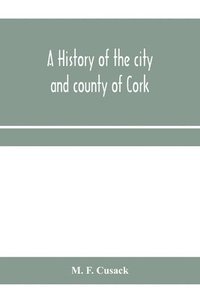 bokomslag A history of the city and county of Cork