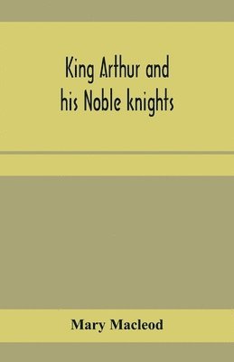 bokomslag King Arthur and his noble knights; Stories from Sir Thomas Malory's