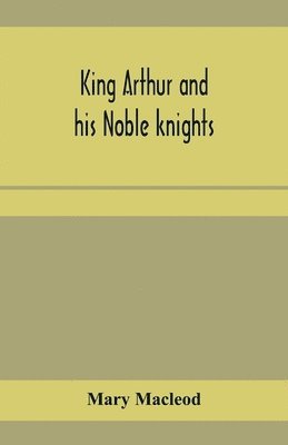 bokomslag King Arthur and his noble knights; Stories from Sir Thomas Malory's