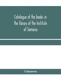 bokomslag Catalogue of the books in the library of the Institute of Jamaica