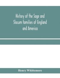 bokomslag History of the Sage and Slocum families of England and America, including the allied families of Montague, Wanton, Brown, Josselyn, Standish, Doty, Carver, Jermain or Germain, Pierson, Howell. Hon....