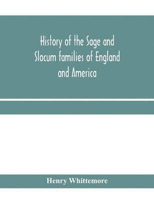 bokomslag History of the Sage and Slocum families of England and America, including the allied families of Montague, Wanton, Brown, Josselyn, Standish, Doty, Carver, Jermain or Germain, Pierson, Howell. Hon....