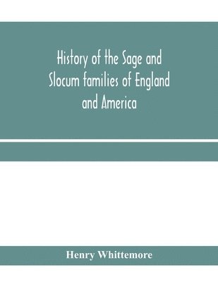 bokomslag History of the Sage and Slocum families of England and America, including the allied families of Montague, Wanton, Brown, Josselyn, Standish, Doty, Carver, Jermain or Germain, Pierson, Howell. Hon.