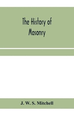 history of masonry, from the building of the House of the Lord, and its progress throughout the civilized world, down to the present time the only history of ancient craft masonry ever published, except a sketch of forty-eight pages by Doctor Anderson in 1